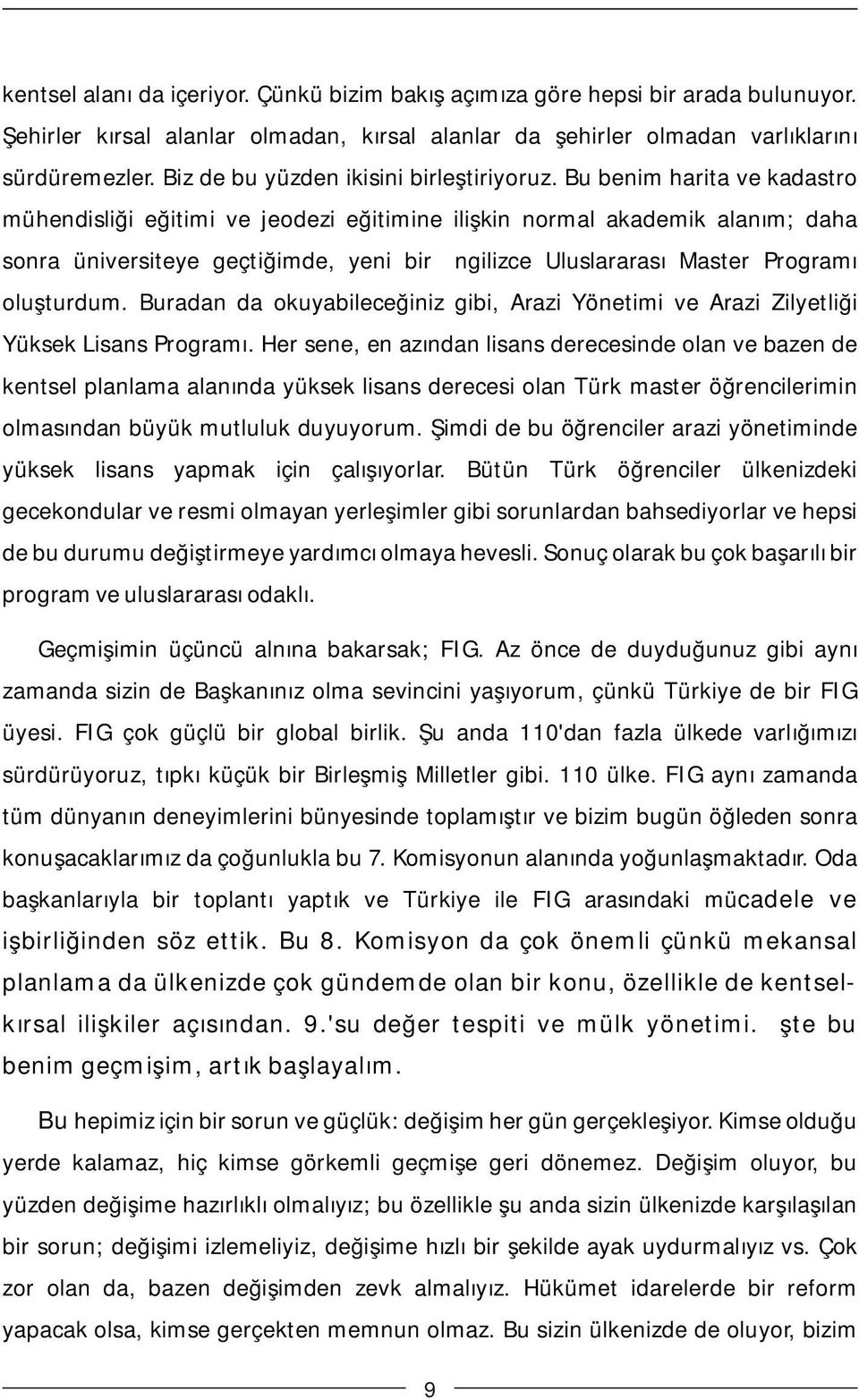 Bu benim harita ve kadastro mühendisliği eğitimi ve jeodezi eğitimine ilişkin normal akademik alanım; daha sonra üniversiteye geçtiğimde, yeni bir İngilizce Uluslararası Master Programı oluşturdum.