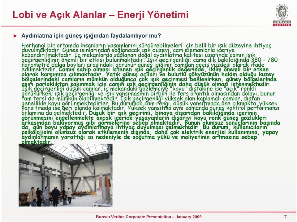 İç mekanlarda sağlanan doğal aydınlatma kalitesi üzerinde camın ışık geçirgenliğinin önemli bir etkisi bulunmaktadır.