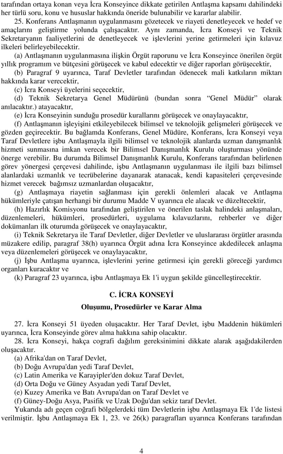 Aynı zamanda, İcra Konseyi ve Teknik Sekretaryanın faaliyetlerini de denetleyecek ve işlevlerini yerine getirmeleri için kılavuz ilkeleri belirleyebilecektir.