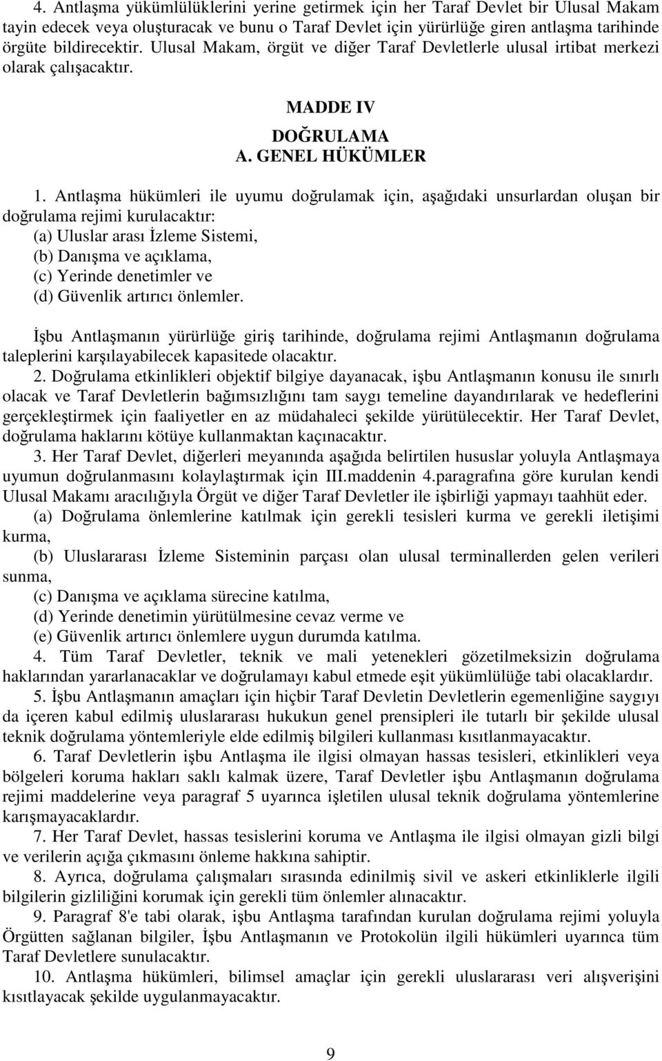 Antlaşma hükümleri ile uyumu doğrulamak için, aşağıdaki unsurlardan oluşan bir doğrulama rejimi kurulacaktır: (a) Uluslar arası İzleme Sistemi, (b) Danışma ve açıklama, (c) Yerinde denetimler ve (d)