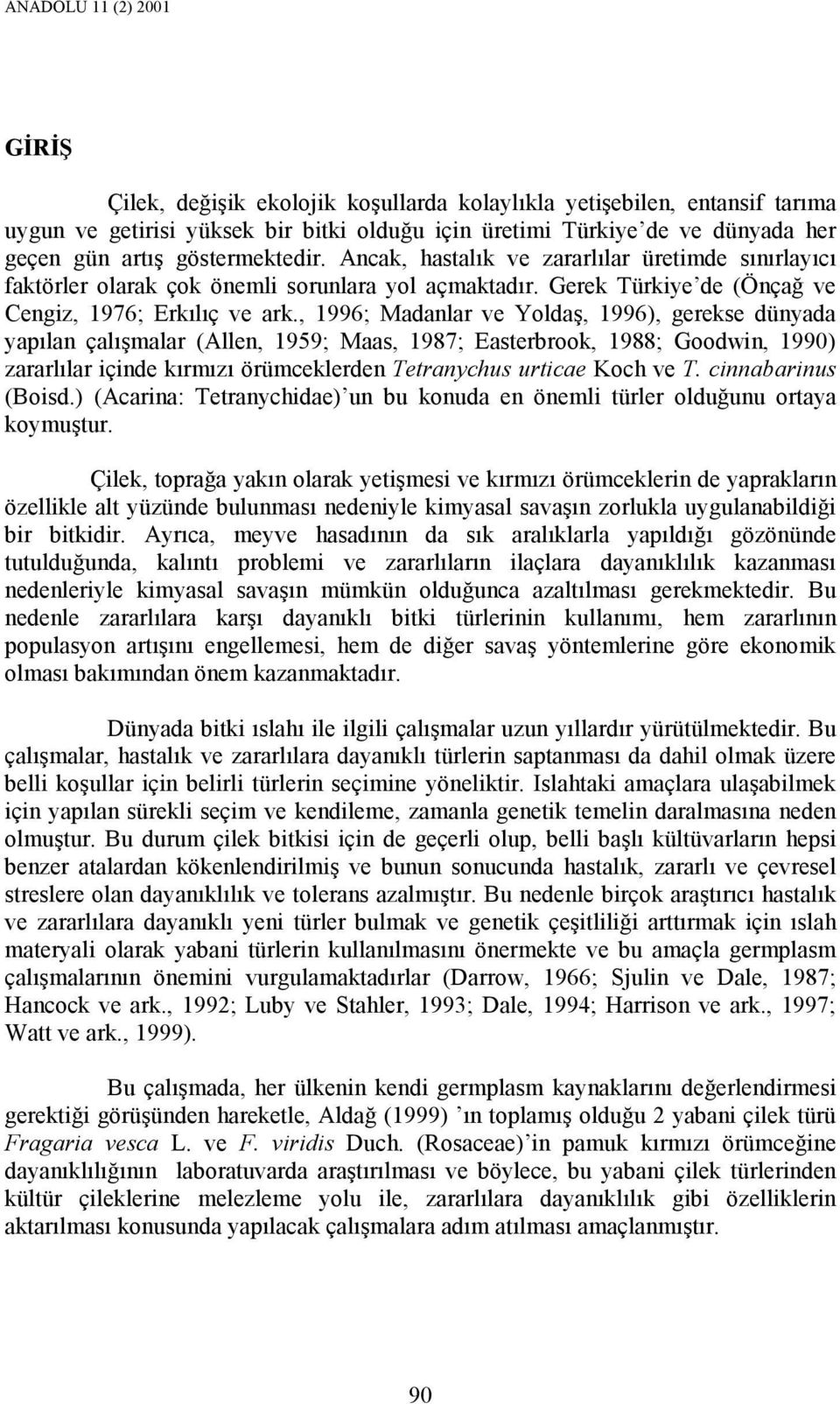 , 1996; Madanlar ve Yoldaş, 1996), gerekse dünyada yapılan çalışmalar (Allen, 1959; Maas, 1987; Easterbrook, 1988; Goodwin, 1990) zararlılar içinde kırmızı örümceklerden Tetranychus urticae Koch ve T.