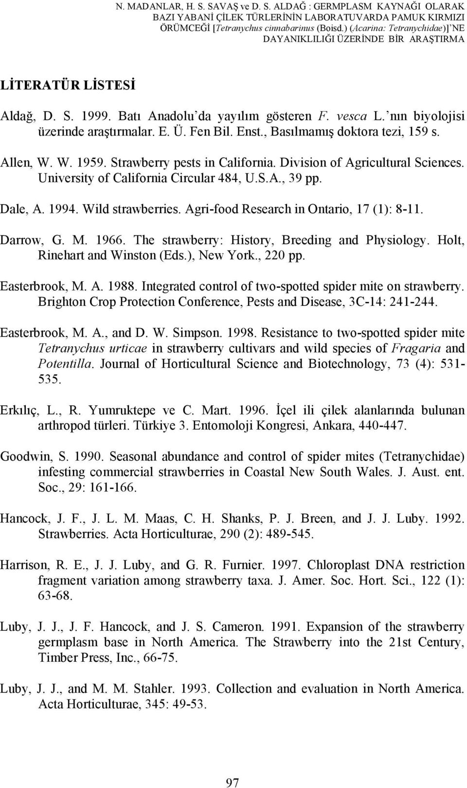 Enst., Basılmamış doktora tezi, 159 s. Allen, W. W. 1959. Strawberry pests in California. Division of Agricultural Sciences. University of California Circular 484, U.S.A., 39 pp. Dale, A. 1994.