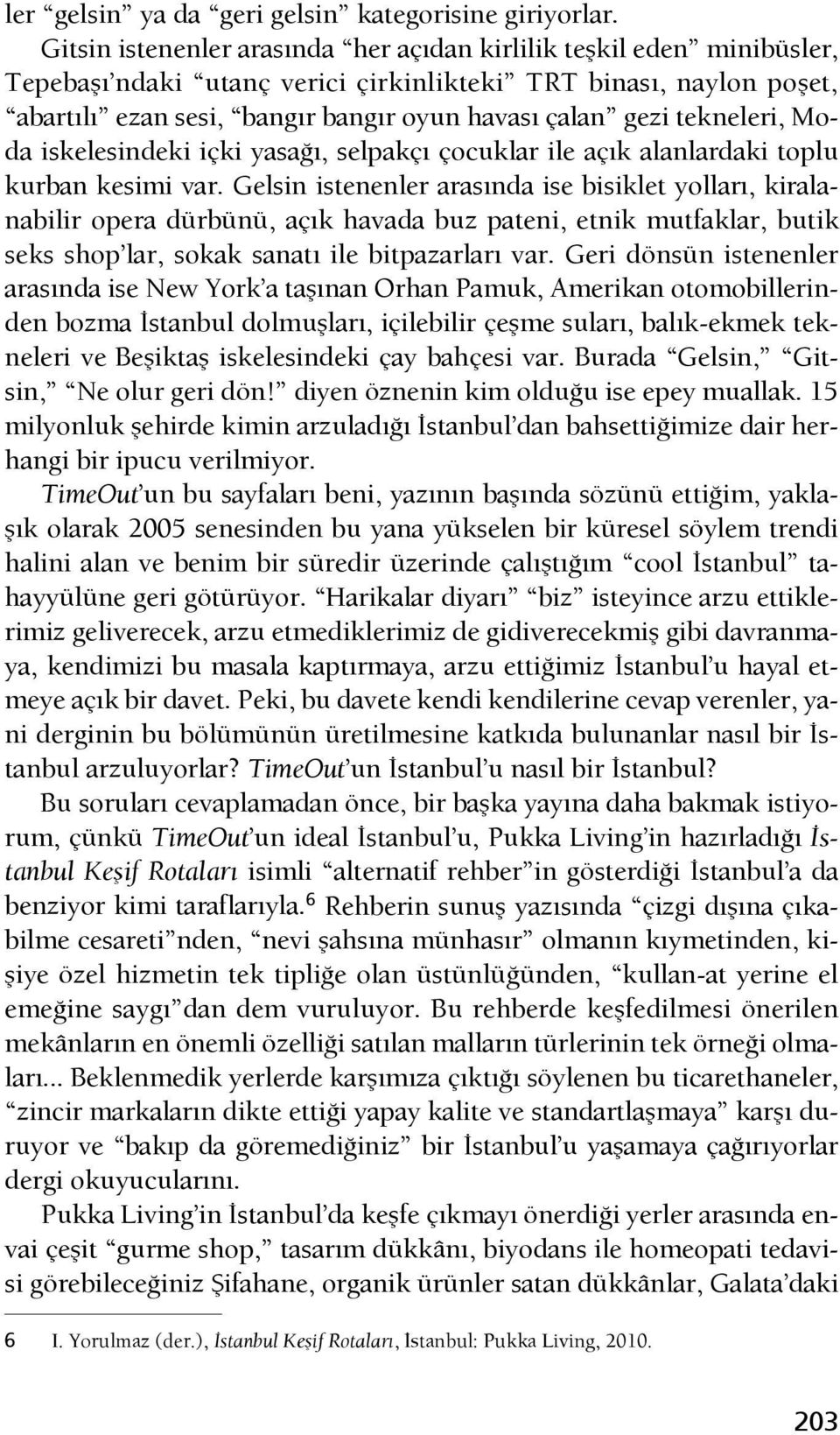 tekneleri, Moda iskelesindeki içki yasağı, selpakçı çocuklar ile açık alanlardaki toplu kurban kesimi var.