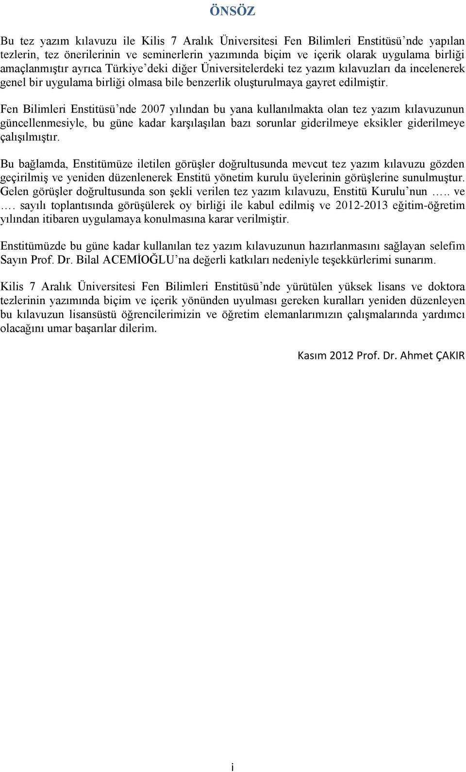 Fen Bilimleri Enstitüsü nde 2007 yılından bu yana kullanılmakta olan tez yazım kılavuzunun güncellenmesiyle, bu güne kadar karşılaşılan bazı sorunlar giderilmeye eksikler giderilmeye çalışılmıştır.