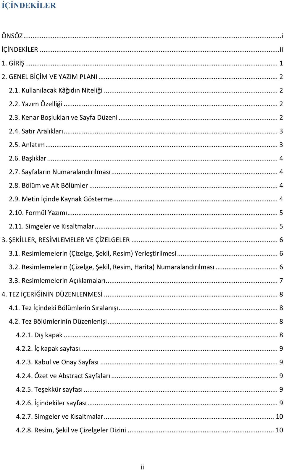 11. Simgeler ve Kısaltmalar... 5 3. ŞEKİLLER, RESİMLEMELER VE ÇİZELGELER... 6 3.1. Resimlemelerin (Çizelge, Şekil, Resim) Yerleştirilmesi... 6 3.2.