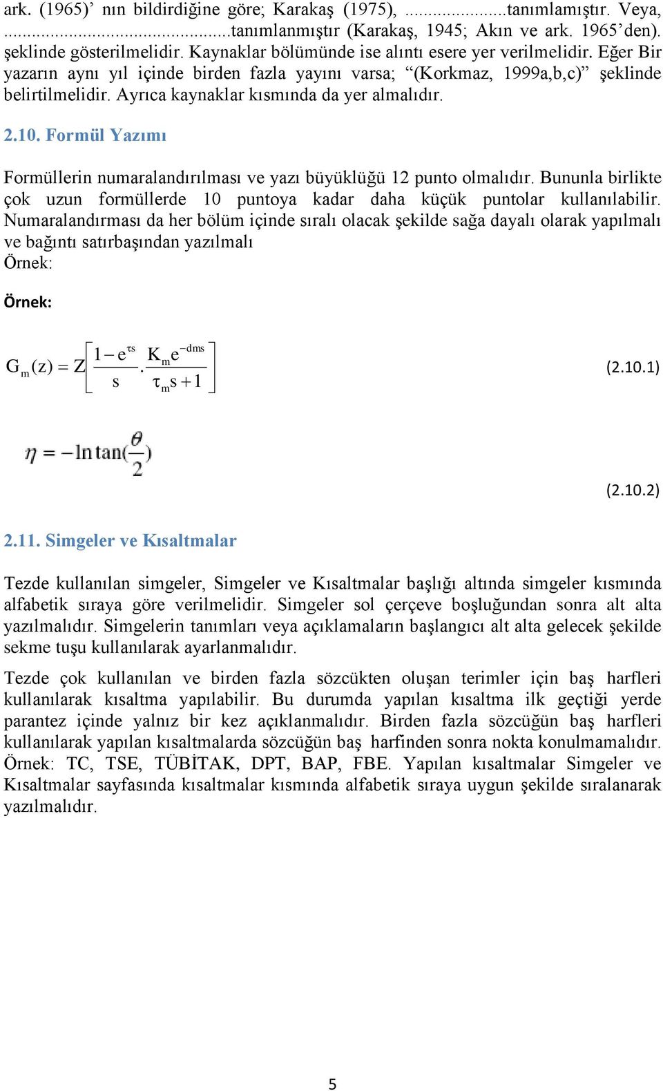 Ayrıca kaynaklar kısmında da yer almalıdır. 2.10. Formül Yazımı Formüllerin numaralandırılması ve yazı büyüklüğü 12 punto olmalıdır.