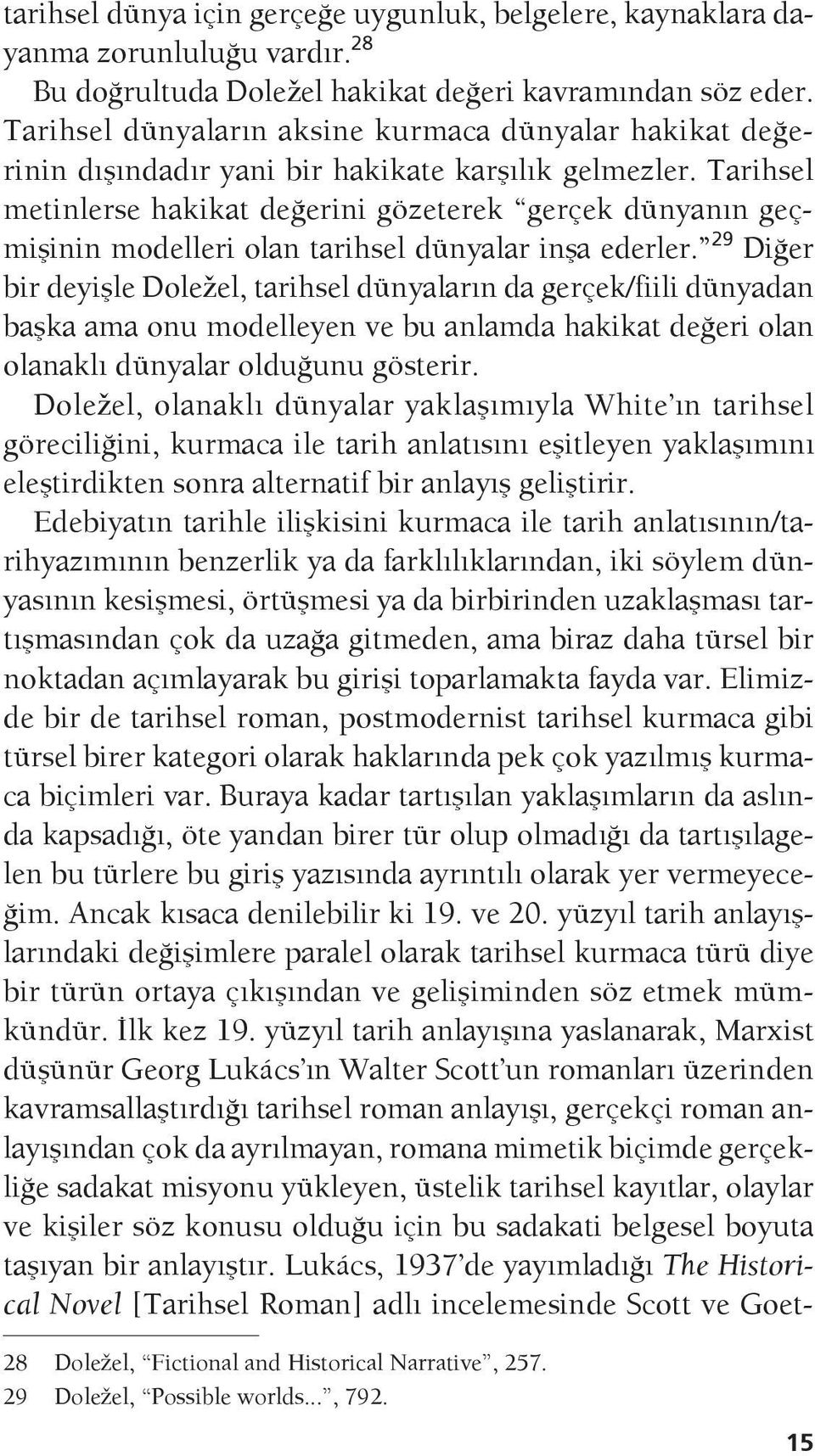 Tarihsel metinlerse hakikat değerini gözeterek gerçek dünyanın geçmişinin modelleri olan tarihsel dünyalar inşa ederler.