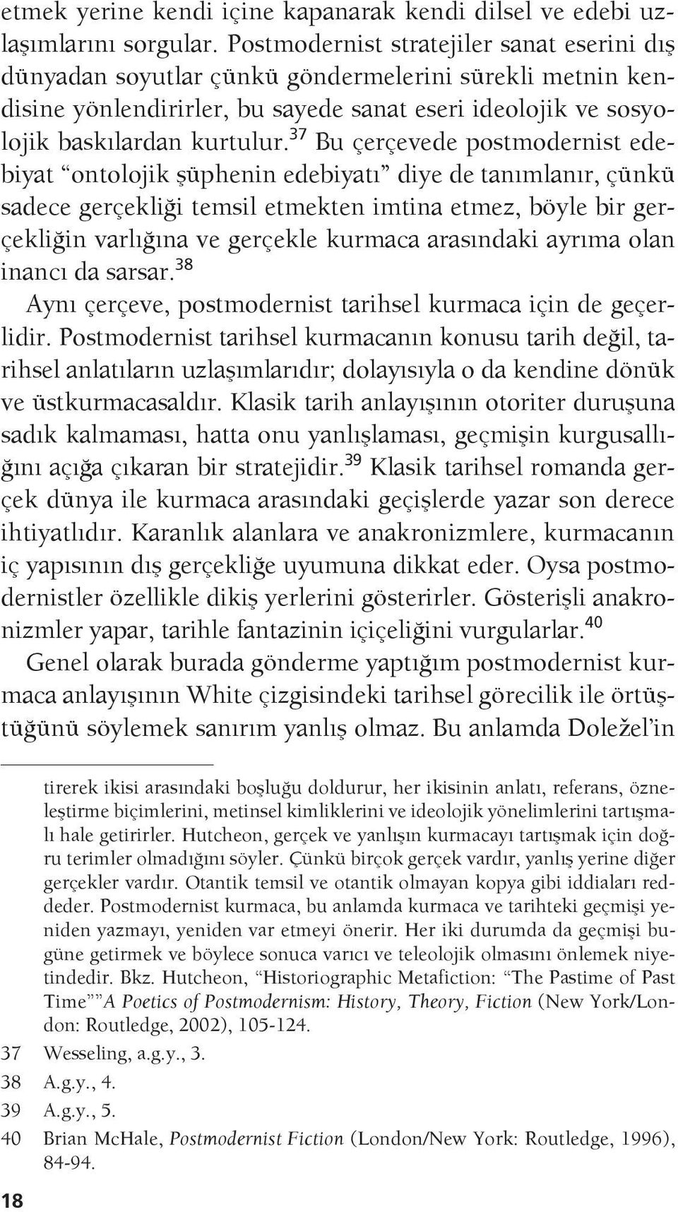 37 Bu çerçevede postmodernist edebiyat ontolojik şüphenin edebiyatı diye de tanımlanır, çünkü sadece gerçekliği temsil etmekten imtina etmez, böyle bir gerçekliğin varlığına ve gerçekle kurmaca