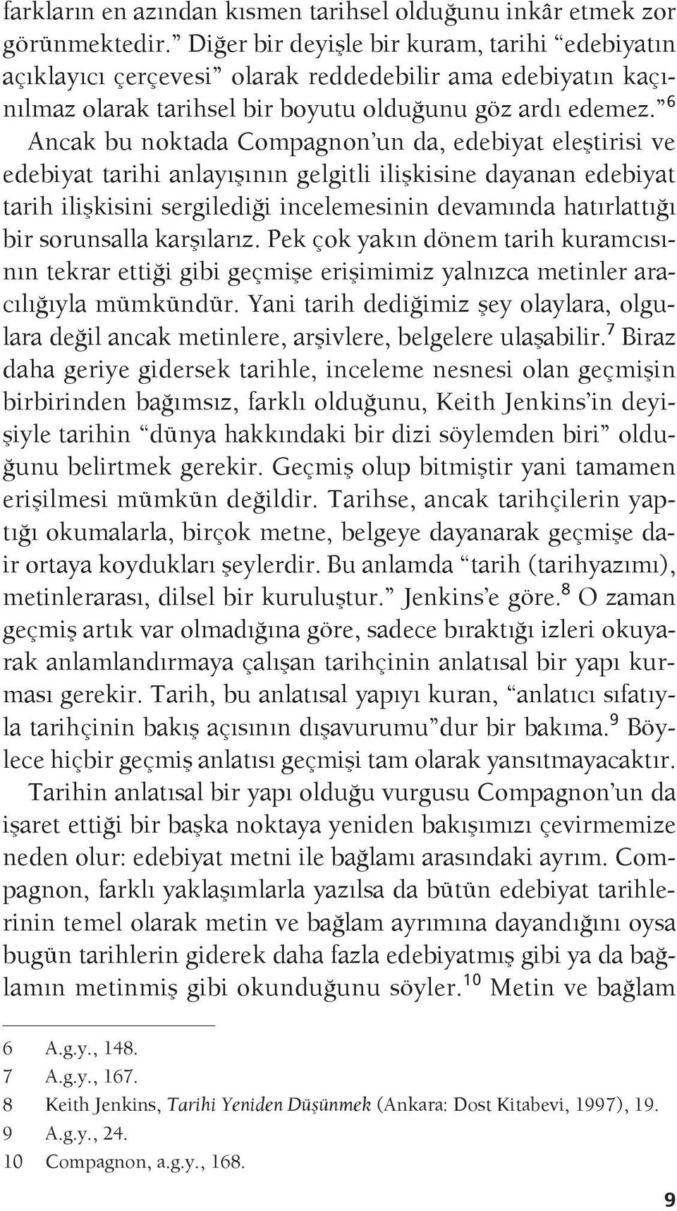 6 Ancak bu noktada Compagnon un da, edebiyat eleştirisi ve edebiyat tarihi anlayışının gelgitli ilişkisine dayanan edebiyat tarih ilişkisini sergilediği incelemesinin devamında hatırlattığı bir