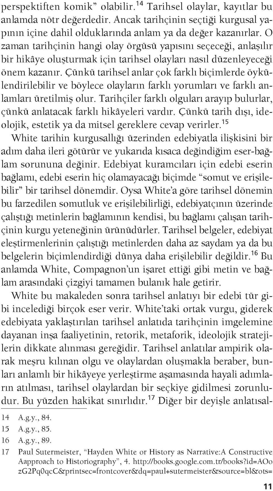 Çünkü tarihsel anlar çok farklı biçimlerde öykülendirilebilir ve böylece olayların farklı yorumları ve farklı anlamları üretilmiş olur.