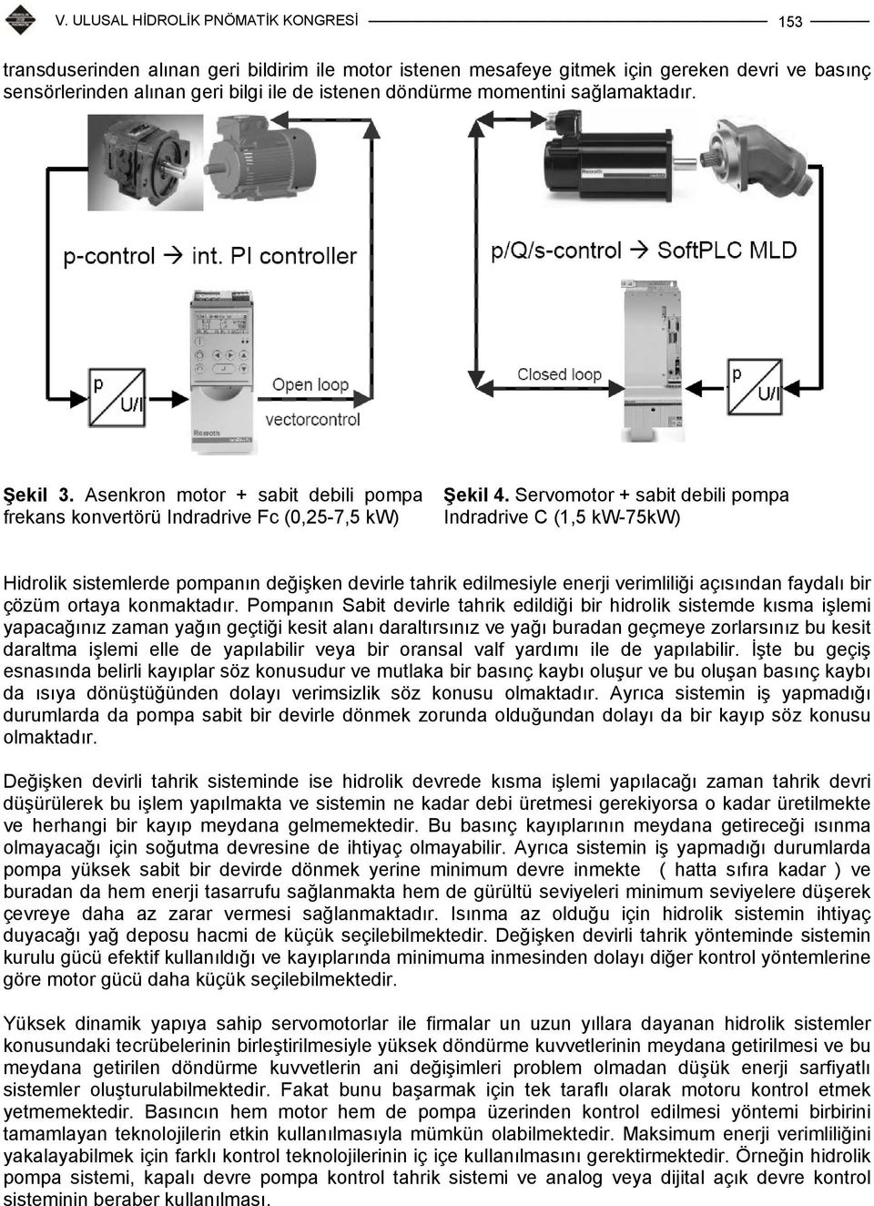 Servomotor + sabit debili pompa Indradrive C (1,5 kw-75kw) Hidrolik sistemlerde pompanın değişken devirle tahrik edilmesiyle enerji verimliliği açısından faydalı bir çözüm ortaya konmaktadır.