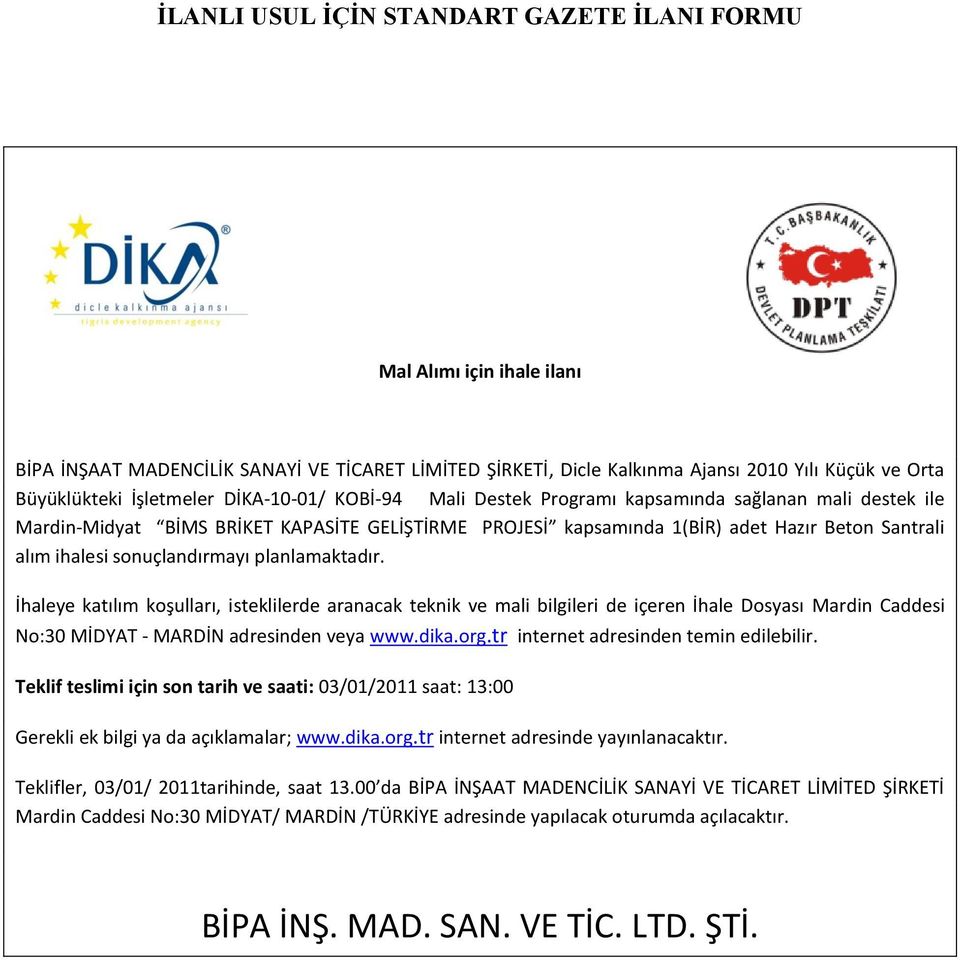 sonuçlandırmayı planlamaktadır. İhaleye katılım koşulları, isteklilerde aranacak teknik ve mali bilgileri de içeren İhale Dosyası Mardin Caddesi No:30 MİDYAT - MARDİN adresinden veya www.dika.org.