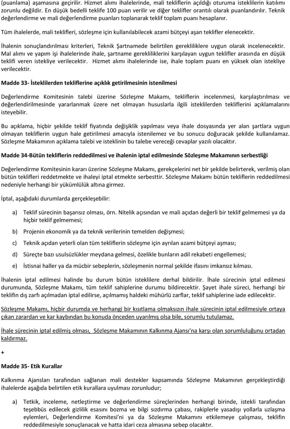 Tüm ihalelerde, mali teklifleri, sözleşme için kullanılabilecek azami bütçeyi aşan teklifler elenecektir.