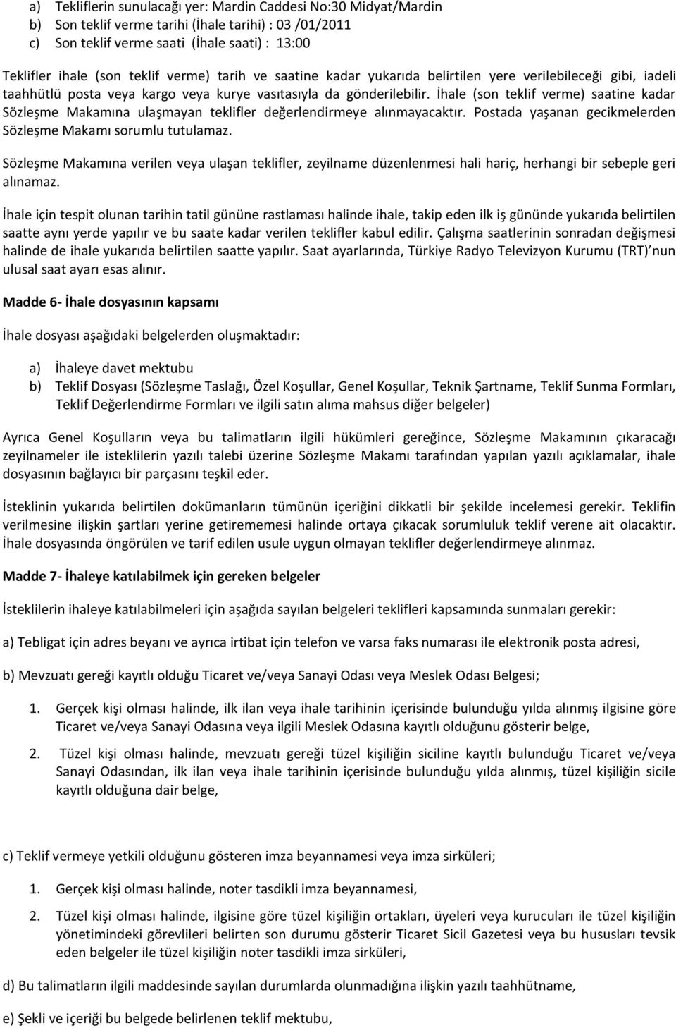 İhale (son teklif verme) saatine kadar Sözleşme Makamına ulaşmayan teklifler değerlendirmeye alınmayacaktır. Postada yaşanan gecikmelerden Sözleşme Makamı sorumlu tutulamaz.