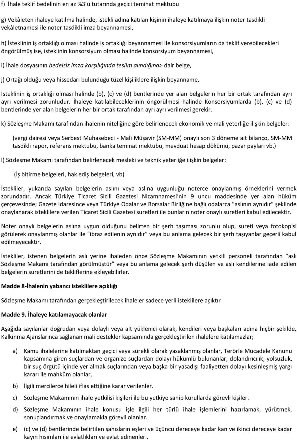 halinde konsorsiyum beyannamesi, i) İhale dosyasının bedelsiz imza karşılığında teslim alındığına> dair belge, j) Ortağı olduğu veya hissedarı bulunduğu tüzel kişiliklere ilişkin beyanname,