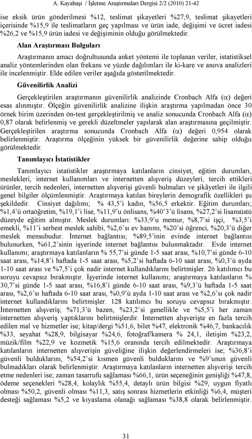 Alan Araştırması Bulguları Araştırmanın amacı doğrultusunda anket yöntemi ile toplanan veriler, istatistiksel analiz yöntemlerinden olan frekans ve yüzde dağılımları ile ki-kare ve anova analizleri