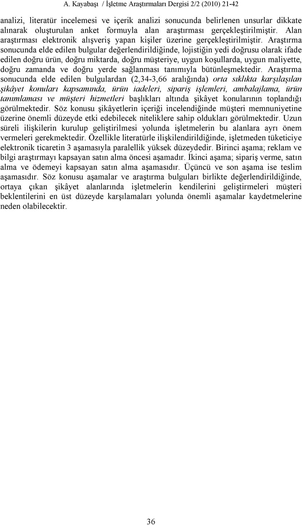 Araştırma sonucunda elde edilen bulgular değerlendirildiğinde, lojistiğin yedi doğrusu olarak ifade edilen doğru ürün, doğru miktarda, doğru müşteriye, uygun koşullarda, uygun maliyette, doğru