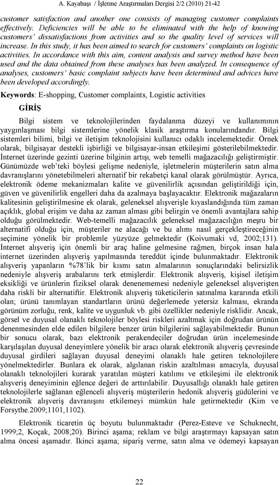 In this study, it has been aimed to search for customers complaints on logistic activities.