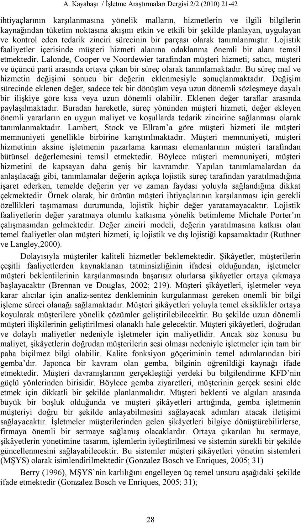 Lalonde, Cooper ve Noordewier tarafından müşteri hizmeti; satıcı, müşteri ve üçüncü parti arasında ortaya çıkan bir süreç olarak tanımlamaktadır.