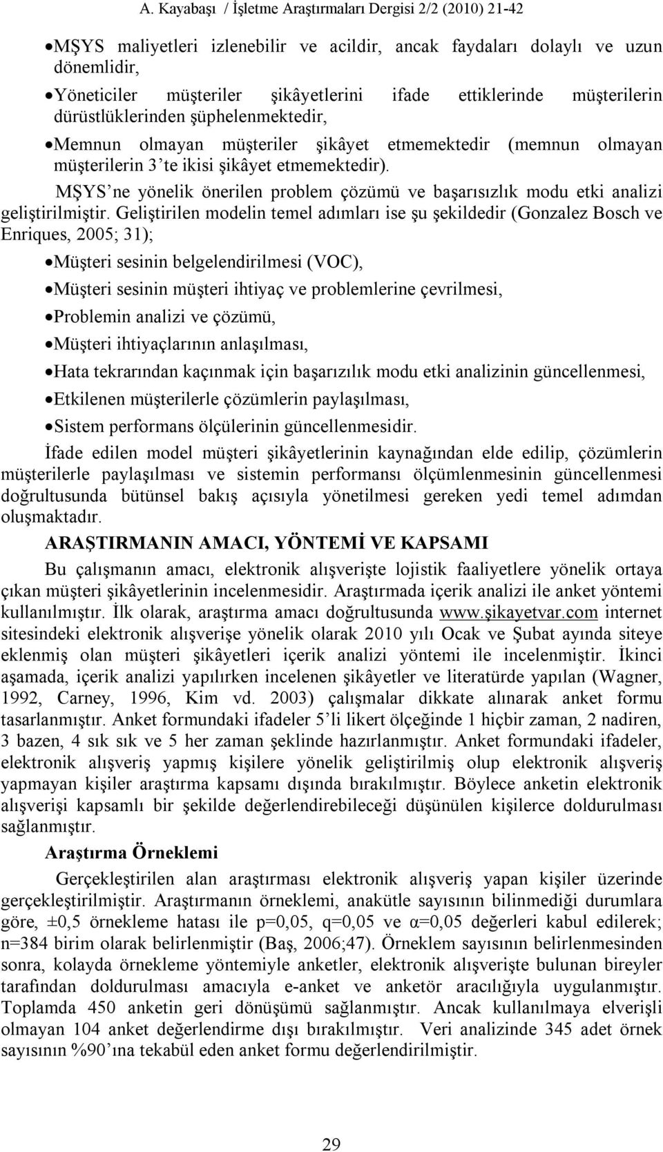 Geliştirilen modelin temel adımları ise şu şekildedir (Gonzalez Bosch ve Enriques, 2005; 31); Müşteri sesinin belgelendirilmesi (VOC), Müşteri sesinin müşteri ihtiyaç ve problemlerine çevrilmesi,