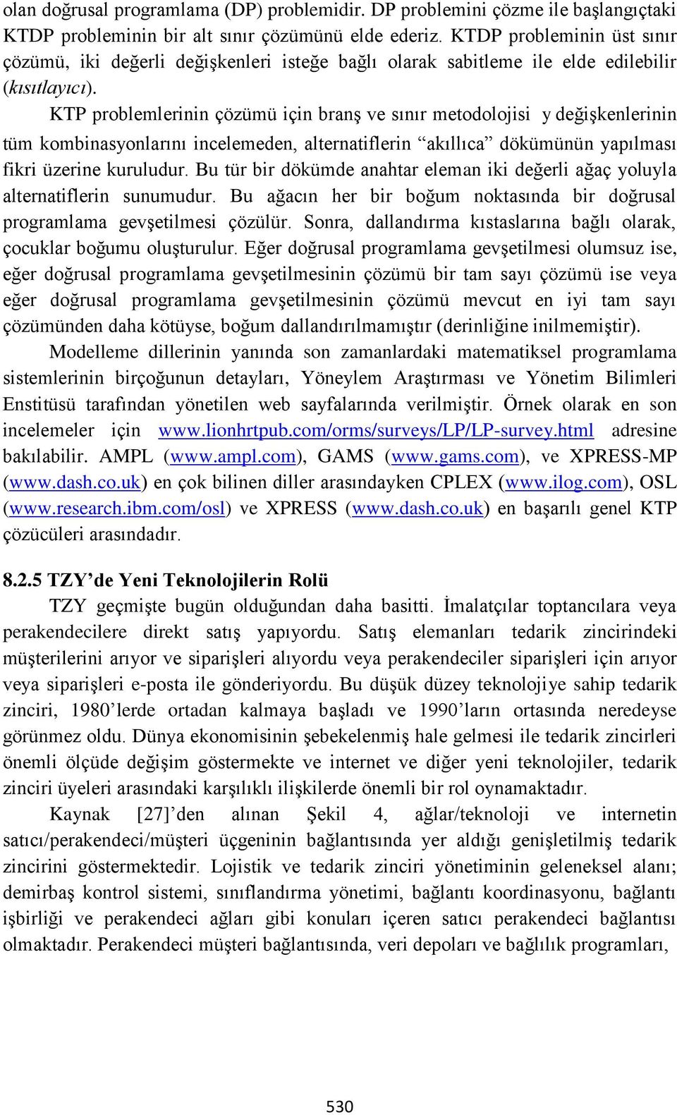 KTP problemlerinin çözümü için branş ve sınır metodolojisi y değişkenlerinin tüm kombinasyonlarını incelemeden, alternatiflerin akıllıca dökümünün yapılması fikri üzerine kuruludur.