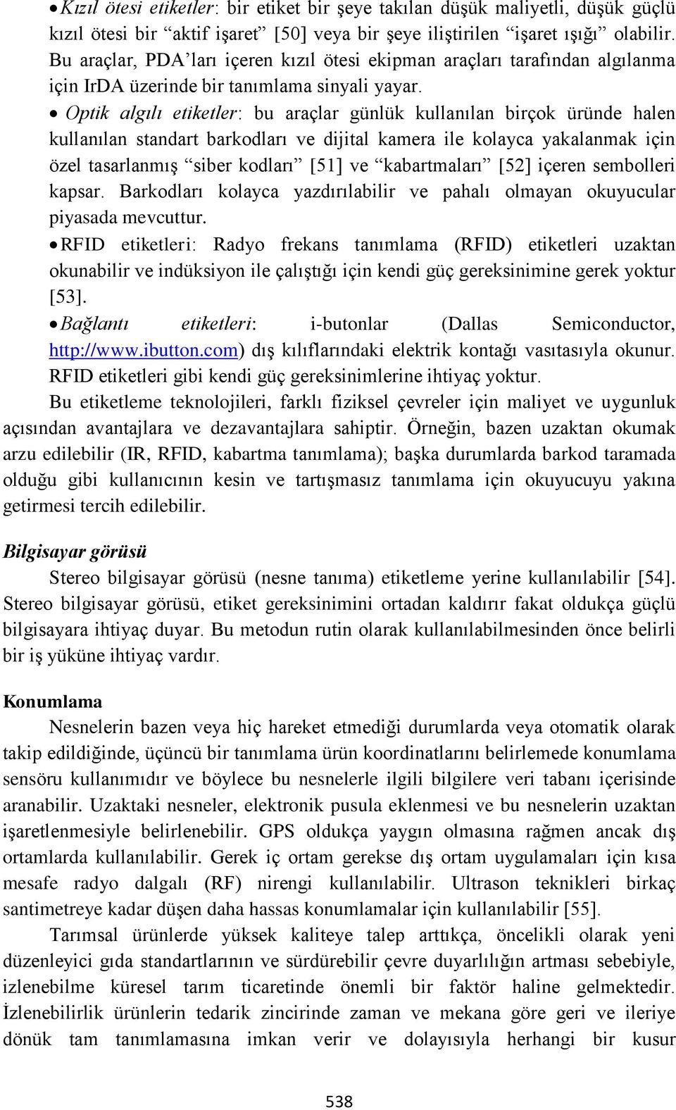 Optik algılı etiketler: bu araçlar günlük kullanılan birçok üründe halen kullanılan standart barkodları ve dijital kamera ile kolayca yakalanmak için özel tasarlanmış siber kodları [51] ve