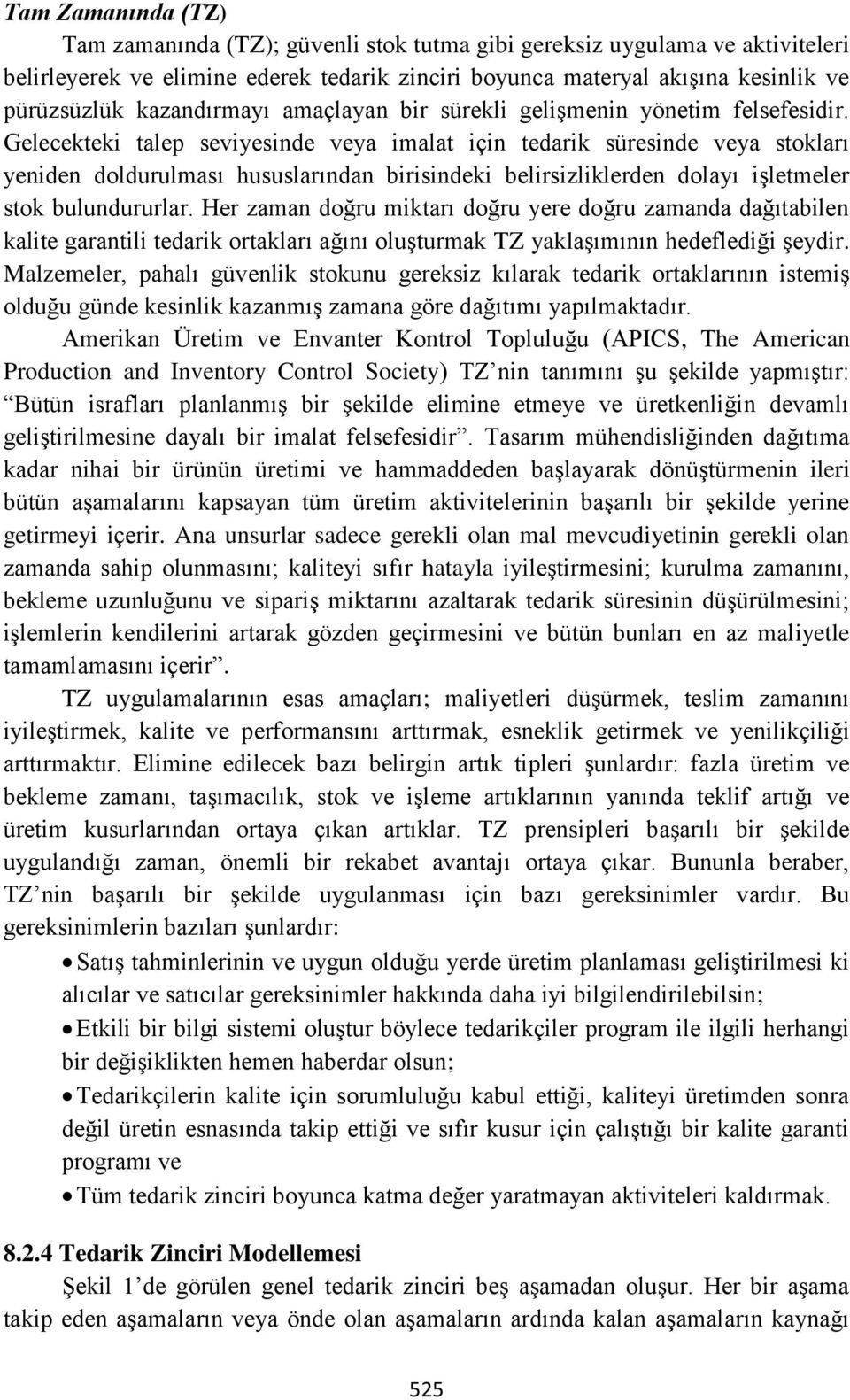 Gelecekteki talep seviyesinde veya imalat için tedarik süresinde veya stokları yeniden doldurulması hususlarından birisindeki belirsizliklerden dolayı işletmeler stok bulundururlar.