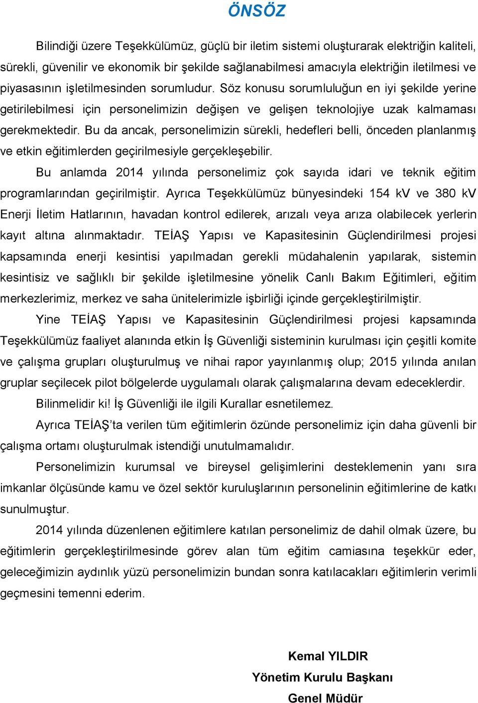 Bu da ancak, personelimizin sürekli, hedefleri belli, önceden planlanmıģ ve etkin eğitimlerden geçirilmesiyle gerçekleģebilir.