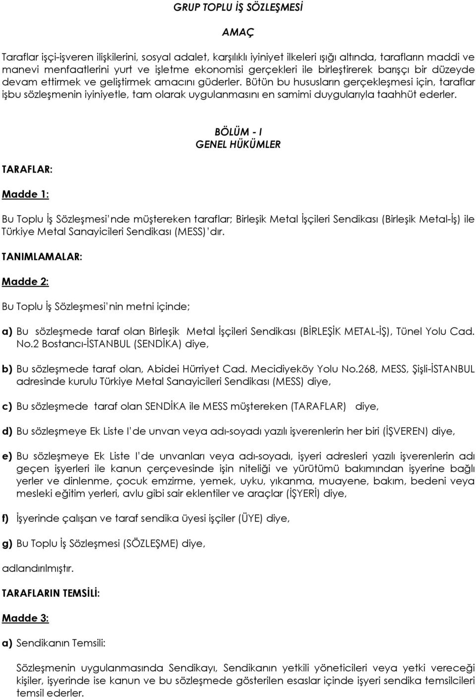 Bütün bu hususların gerçekleşmesi için, taraflar işbu sözleşmenin iyiniyetle, tam olarak uygulanmasını en samimi duygularıyla taahhüt ederler.