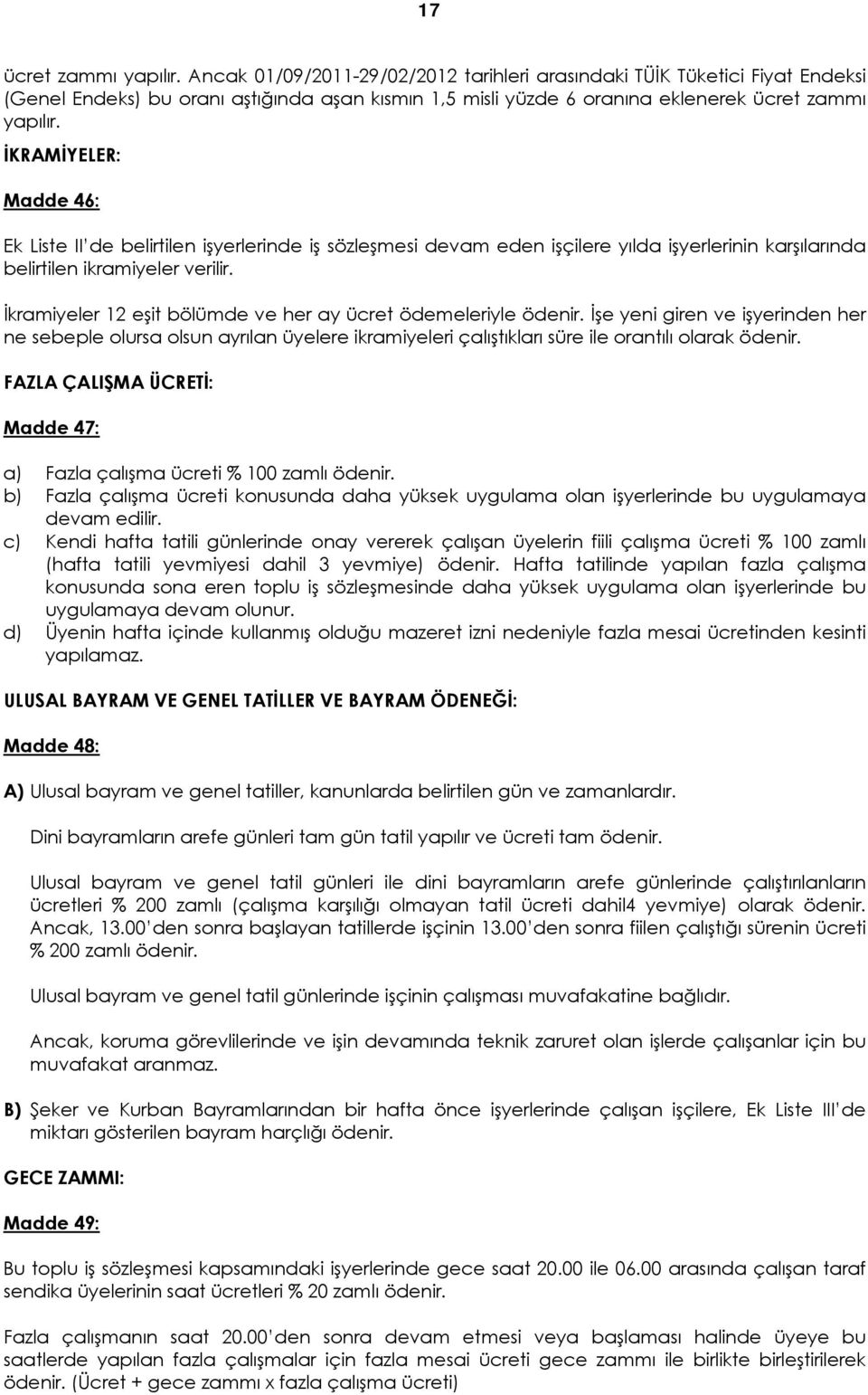 İKRAMİYELER: Madde 46: Ek Liste II de belirtilen işyerlerinde iş sözleşmesi devam eden işçilere yılda işyerlerinin karşılarında belirtilen ikramiyeler verilir.