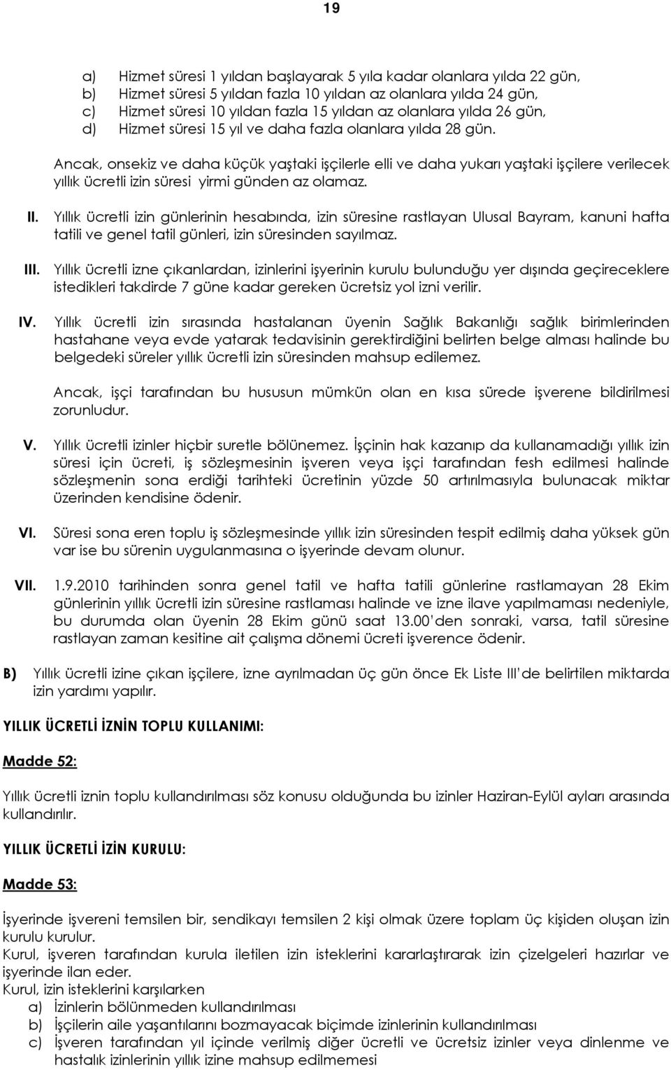 Ancak, onsekiz ve daha küçük yaştaki işçilerle elli ve daha yukarı yaştaki işçilere verilecek yıllık ücretli izin süresi yirmi günden az olamaz. II.