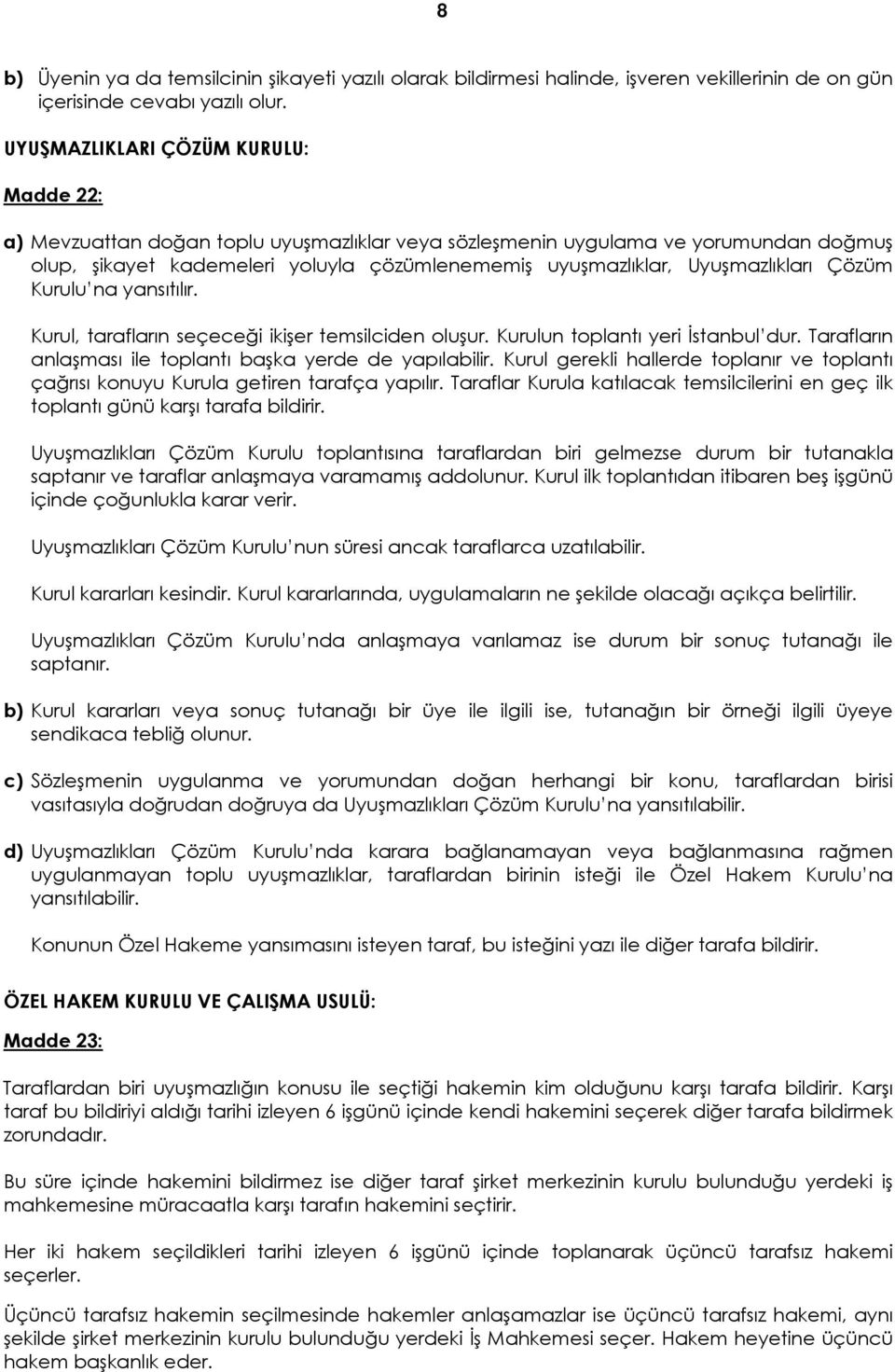 Uyuşmazlıkları Çözüm Kurulu na yansıtılır. Kurul, tarafların seçeceği ikişer temsilciden oluşur. Kurulun toplantı yeri İstanbul dur. Tarafların anlaşması ile toplantı başka yerde de yapılabilir.