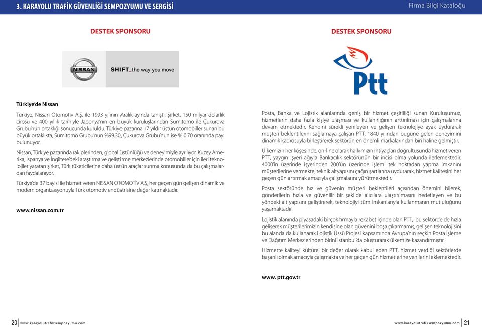 Türkiye pazarına 17 yıldır üstün otomobiller sunan bu büyük ortaklıkta, Sumitomo Grubu nun %99.30, Çukurova Grubu nun ise % 0.70 oranında payı bulunuyor.