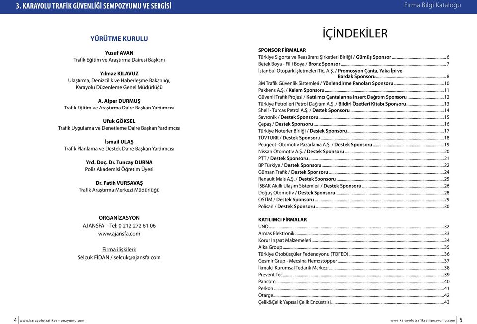 Dr. Tuncay DURNA Polis Akademisi Öğretim Üyesi Dr. Fatih VURSAVAŞ Trafik Araştırma Merkezi Müdürlüğü ORGANİZASYON AJANSFA - Tel: 0 212 272 61 06 www.ajansfa.