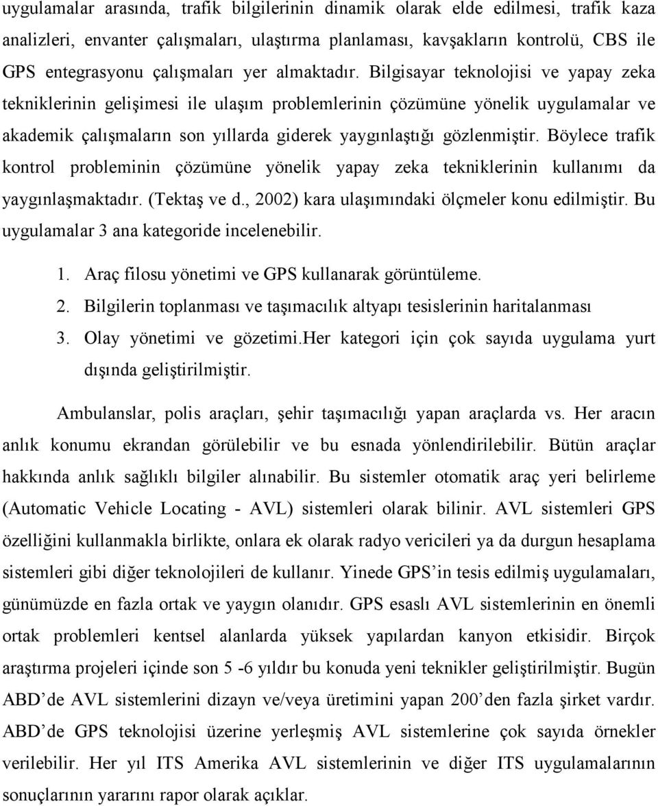 Bilgisayar teknolojisi ve yapay zeka tekniklerinin gelişimesi ile ulaşım problemlerinin çözümüne yönelik uygulamalar ve akademik çalışmaların son yıllarda giderek yaygınlaştığı gözlenmiştir.