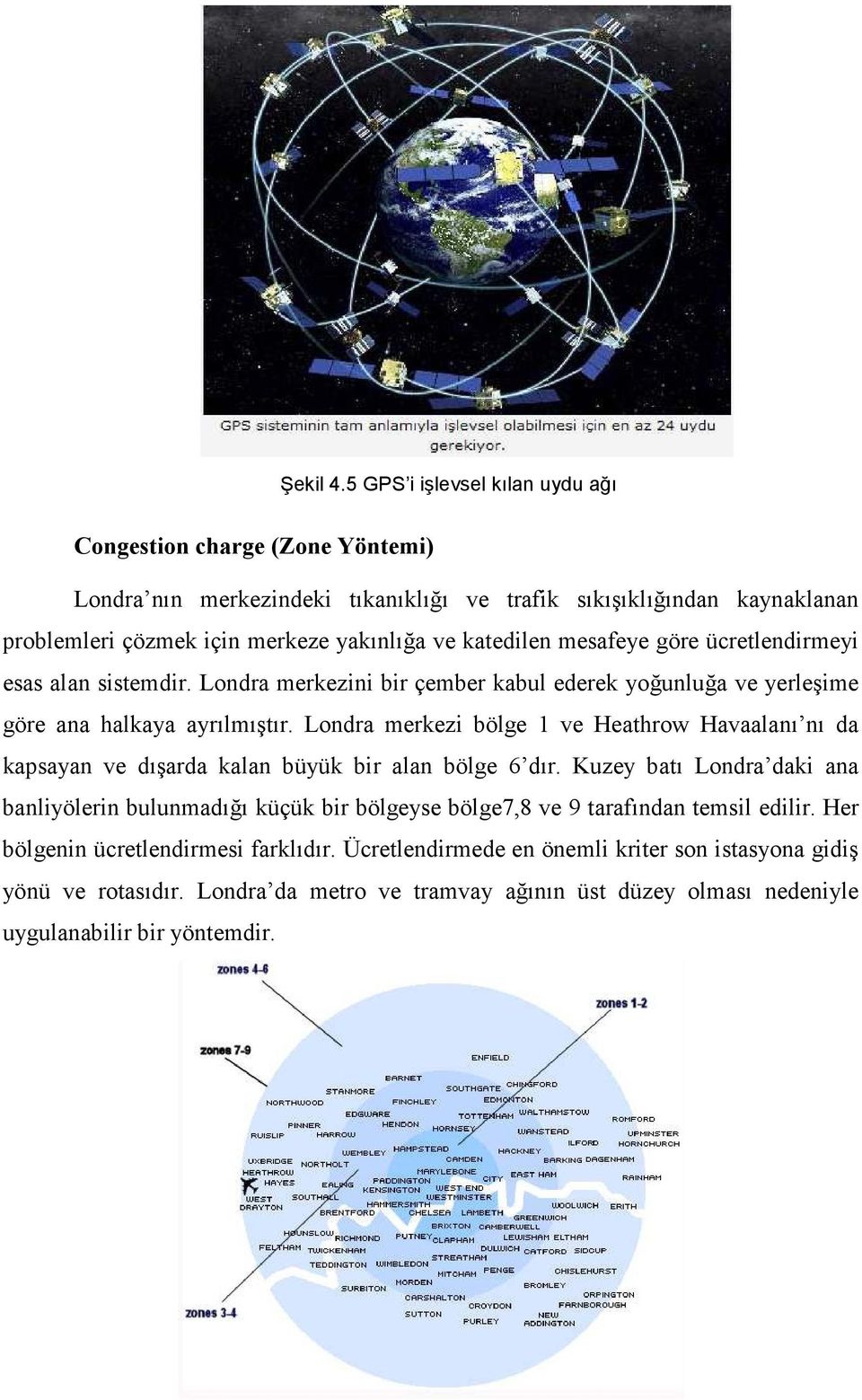 katedilen mesafeye göre ücretlendirmeyi esas alan sistemdir. Londra merkezini bir çember kabul ederek yoğunluğa ve yerleşime göre ana halkaya ayrılmıştır.