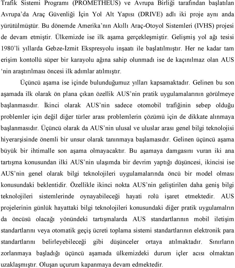 Gelişmiş yol ağı tesisi 1980 li yıllarda Gebze-Đzmit Ekspresyolu inşaatı ile başlatılmıştır.