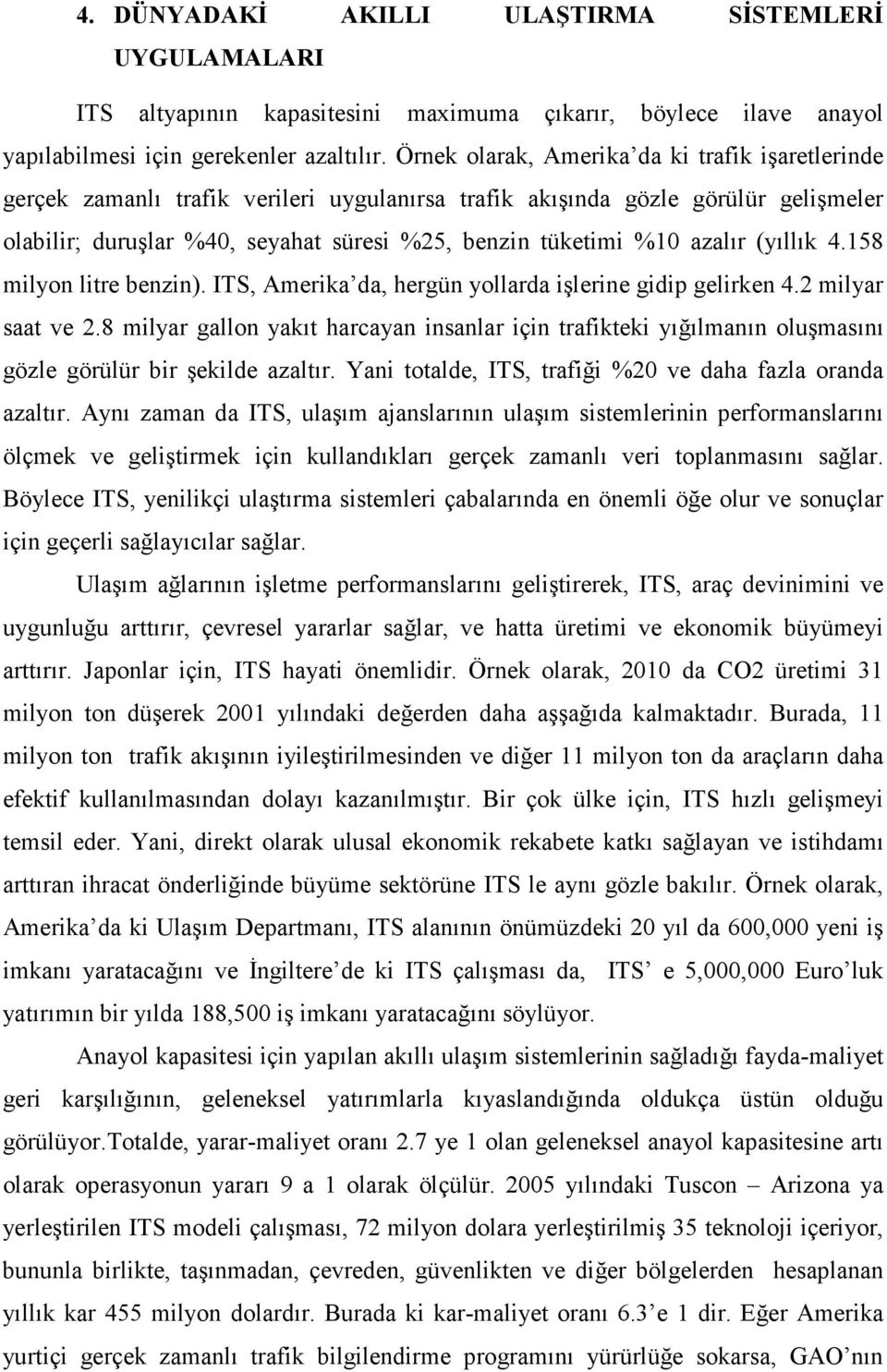 azalır (yıllık 4.158 milyon litre benzin). ITS, Amerika da, hergün yollarda işlerine gidip gelirken 4.2 milyar saat ve 2.