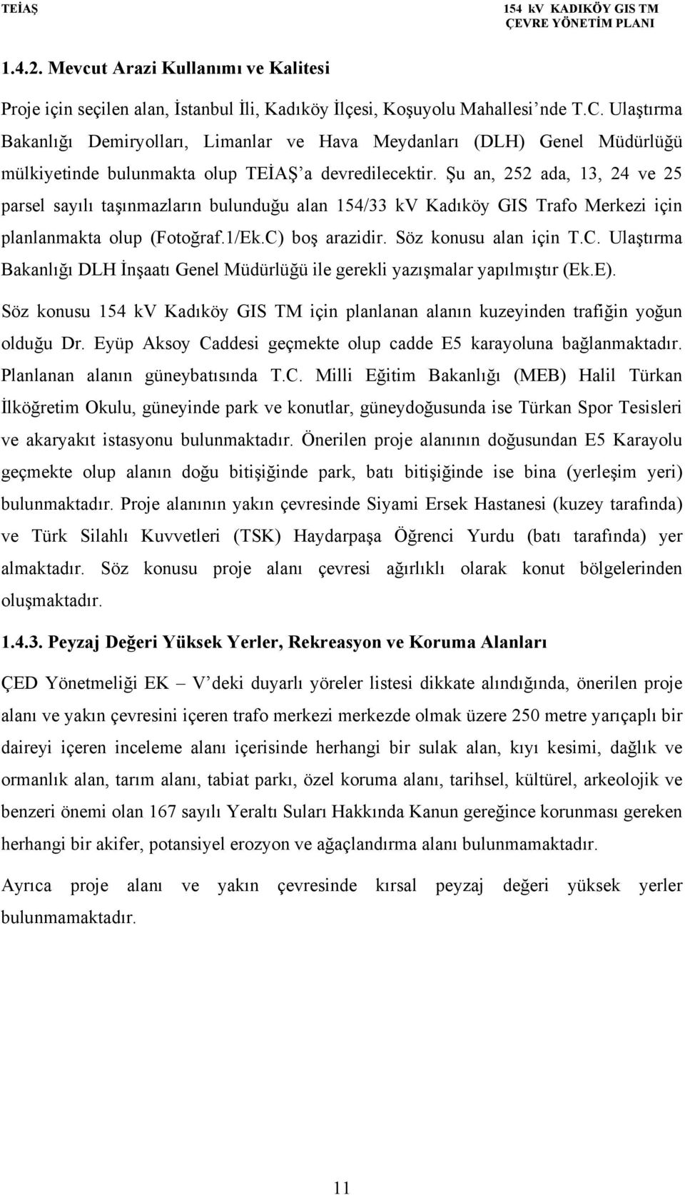 Şu an, 252 ada, 13, 24 ve 25 parsel sayılı taşınmazların bulunduğu alan 154/33 kv Kadıköy GIS Trafo Merkezi için planlanmakta olup (Fotoğraf.1/Ek.C)