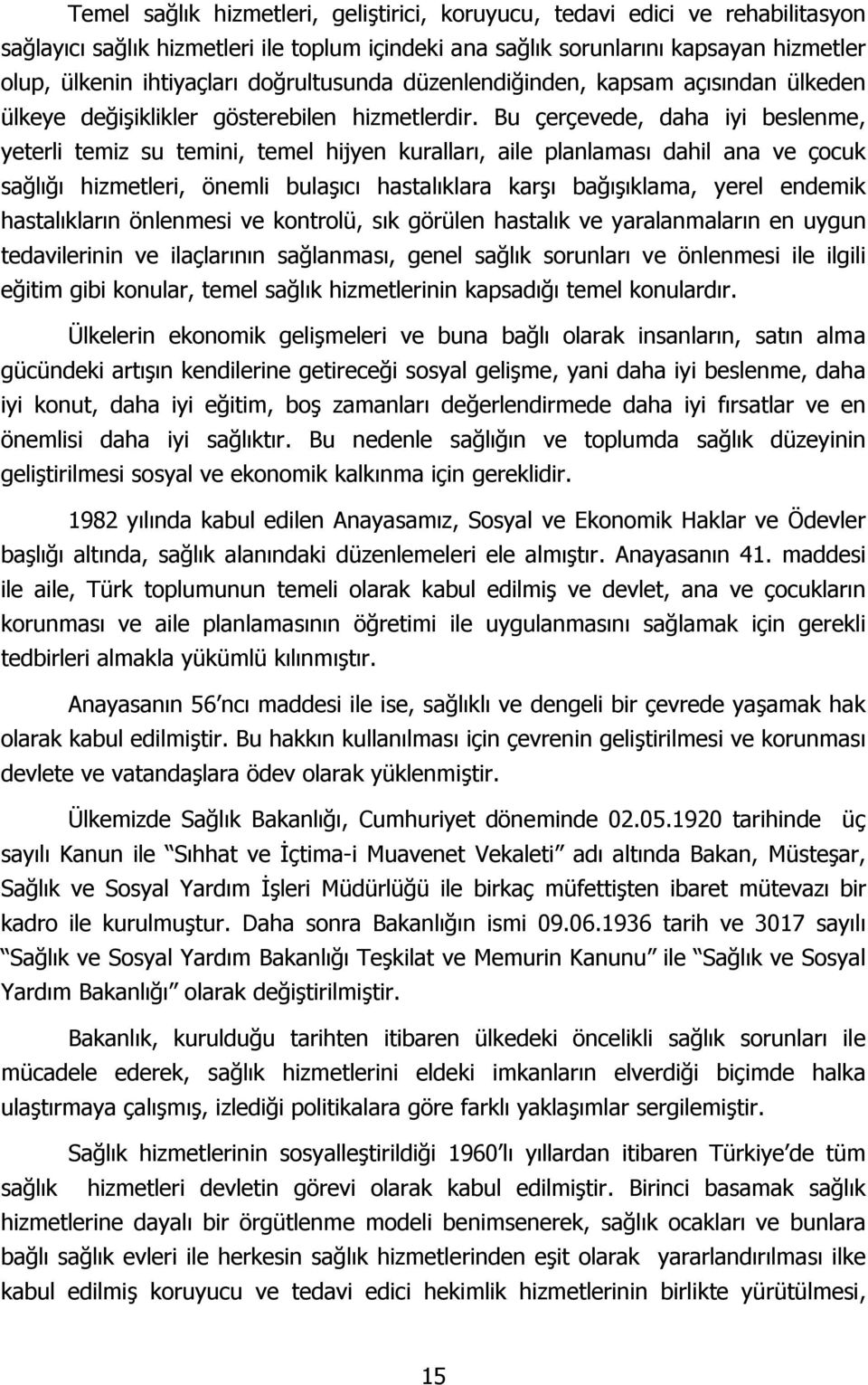 Bu çerçevede, daha iyi beslenme, yeterli temiz su temini, temel hijyen kuralları, aile planlaması dahil ana ve çocuk sağlığı hizmetleri, önemli bulaşıcı hastalıklara karşı bağışıklama, yerel endemik