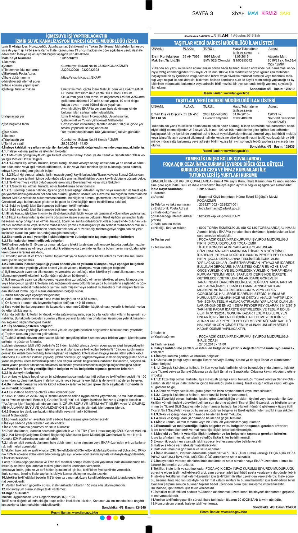 İhale Kayıt Numarası : 2015/93259 1-İdarenin a)adresi : Cumhuriyet Bulvari No:16 35250 KONAK/İZMİR b)telefon ve faks numarası : 2322932000-2322932398 c)elektronik Posta Adresi : ç)ihale dokümanının