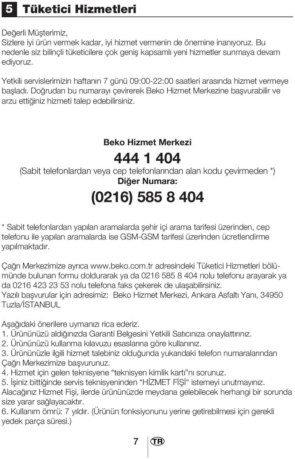 Doğrudan bu numarayı çevirerek Beko Hizmet Merkezine başvurabilir ve arzu ettiğiniz hizmeti talep edebilirsiniz.