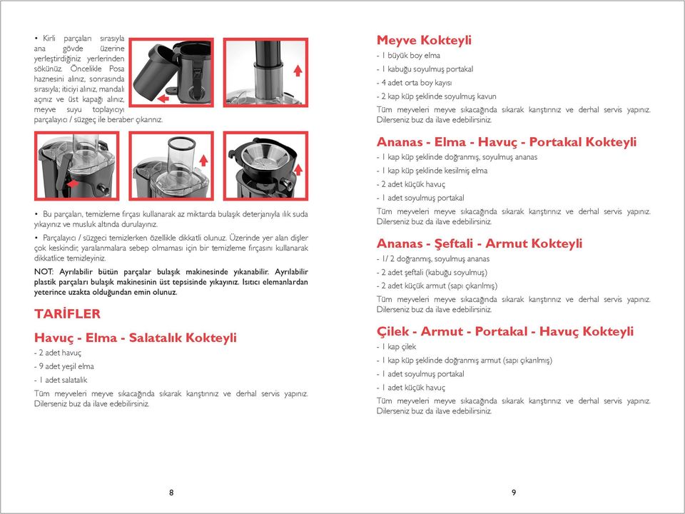 Bu parçaları, temizleme fırçası kullanarak az miktarda bulaşık deterjanıyla ılık suda yıkayınız ve musluk altında durulayınız. Parçalayıcı / süzgeci temizlerken özellikle dikkatli olunuz.