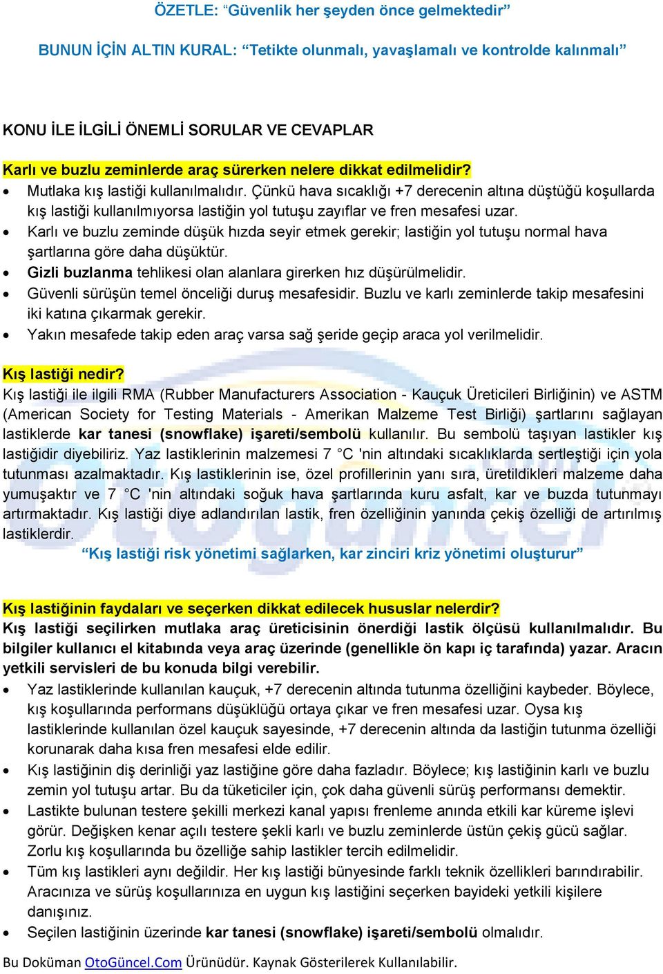 Çünkü hava sıcaklığı +7 derecenin altına düştüğü koşullarda kış lastiği kullanılmıyorsa lastiğin yol tutuşu zayıflar ve fren mesafesi uzar.