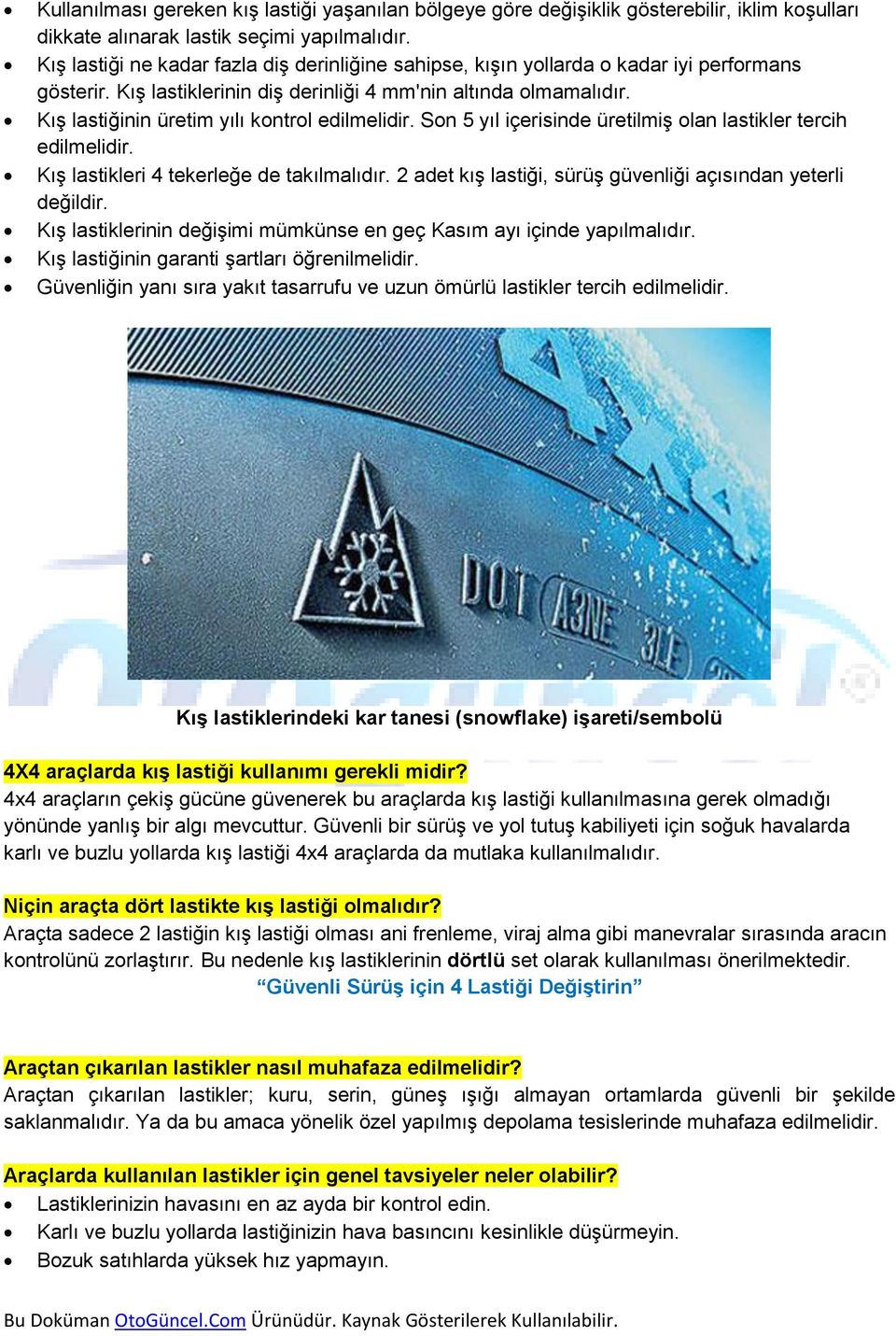 Kış lastiğinin üretim yılı kontrol edilmelidir. Son 5 yıl içerisinde üretilmiş olan lastikler tercih edilmelidir. Kış lastikleri 4 tekerleğe de takılmalıdır.