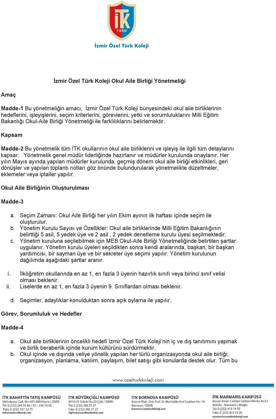 Kapsam Madde-2 Bu yönetmelik tüm İTK okullarının okul aile birliklerini ve işleyiş ile ilgili tüm detaylarını kapsar. Yönetmelik genel müdür liderliğinde hazırlanır ve müdürler kurulunda onaylanır.