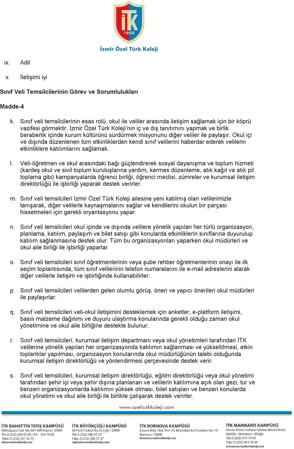 İzmir Özel Türk Koleji nin iç ve dış tanıtımını yapmak ve birlik beraberlik içinde kurum kültürünü sürdürmek misyonunu diğer veliler ile paylaşır.