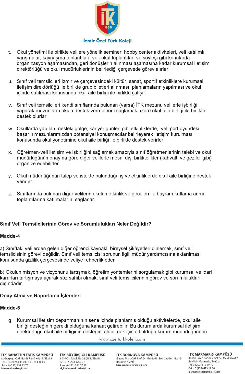 Sınıf veli temsilcileri İzmir ve çerçevesindeki kültür, sanat, sportif etkinliklere kurumsal iletişim direktörlüğü ile birlikte grup biletleri alınması, planlamaların yapılması ve okul içinde