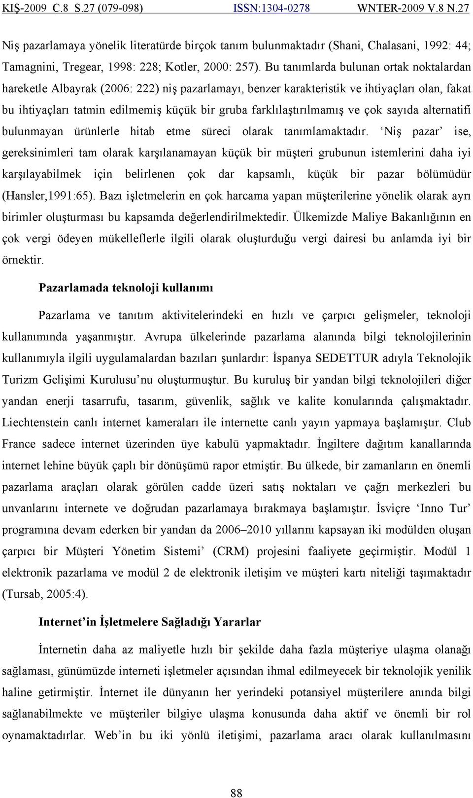 farklılaştırılmamış ve çok sayıda alternatifi bulunmayan ürünlerle hitab etme süreci olarak tanımlamaktadır.