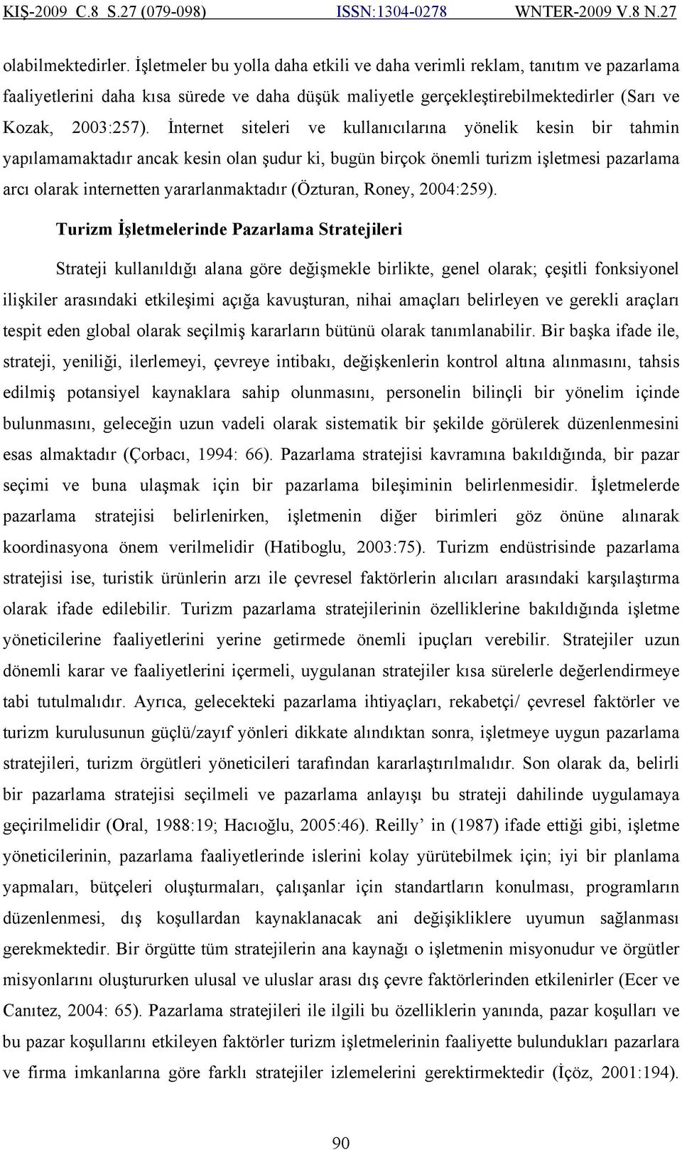 İnternet siteleri ve kullanıcılarına yönelik kesin bir tahmin yapılamamaktadır ancak kesin olan şudur ki, bugün birçok önemli turizm işletmesi pazarlama arcı olarak internetten yararlanmaktadır